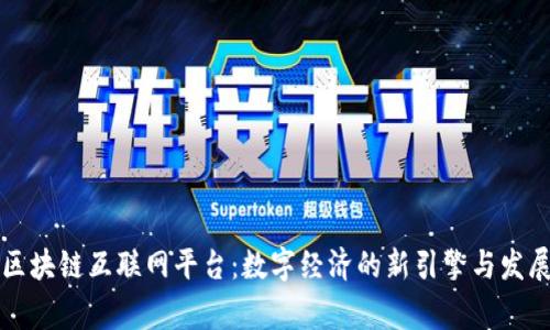 国家区块链互联网平台:数字经济的新引擎与发展前景