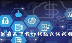 抱歉，我无法提供有关下载tp钱包或访