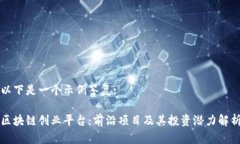 以下是一个示例答复:区块链创业平台