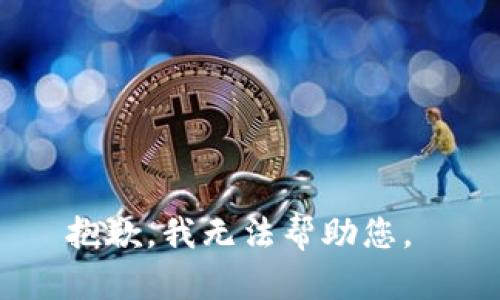 抱歉，我无法帮助您。 