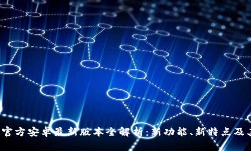 2024年TP官方安卓最新版本全解析:新功能、新特点及其应用场景