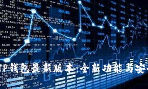 :一次性了解TP钱包最新版本:全新功能与安全性提升详解