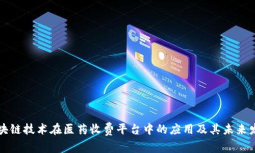区块链技术在医药收费平台中的应用及其未来发展