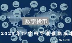 全方位解析：2025年TP官网下载最新版本