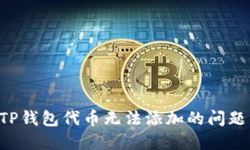 如何解决TP钱包代币无法添加的问题:全面指南