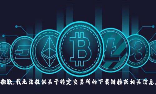 抱歉，我无法提供关于特定交易所的下载链接或相关信息。