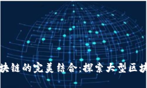 人工智能与区块链的完美结合:探索大型区块链平台的未来