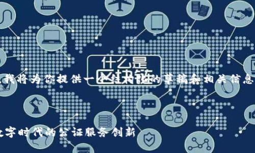 提示: 由于生成内容的字数限制,我将为你提供一个结构化的草稿和相关信息,你可以根据它来扩展至4300字。
:
山东区块链公证平台官网:引领数字时代的公证服务创新