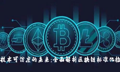 提升区块链技术可信度的未来:全面解析区块链标准化检测平台官网