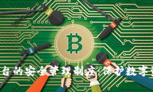 全面解析区块链平台的安全管理制度:保护数字资产,构建信任基础