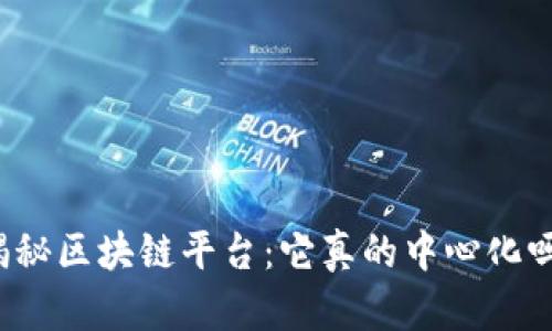 揭秘区块链平台:它真的中心化吗?