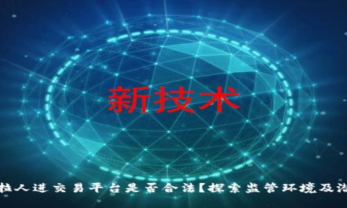 区块链拉人进交易平台是否合法？探索监管环境及潜在风险