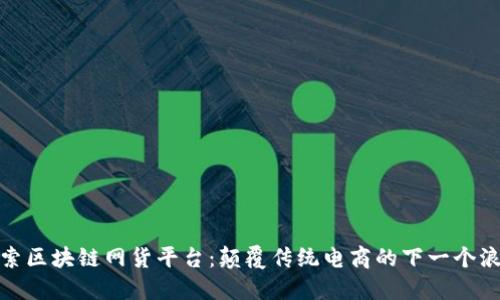 探索区块链网货平台:颠覆传统电商的下一个浪潮