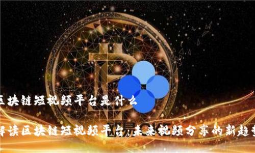 区块链短视频平台是什么
解读区块链短视频平台:未来视频分享的新趋势