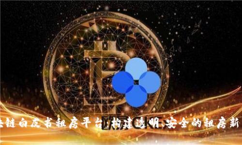 区块链白皮书租房平台：构建透明、安全的租房新生态
