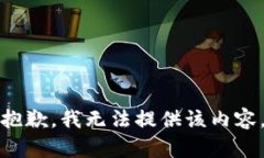 抱歉，我无法提供该内容。
