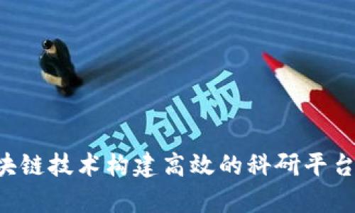 如何通过区块链技术构建高效的科研平台:前景与挑战