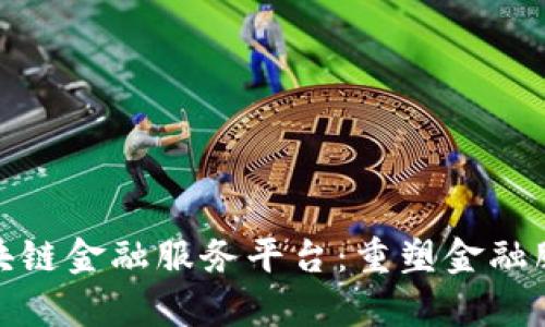 雄安新区区块链金融服务平台:重塑金融服务的新篇章