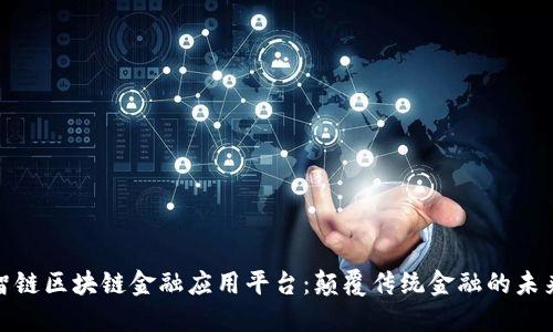 探索智链区块链金融应用平台:颠覆传统金融的未来之路