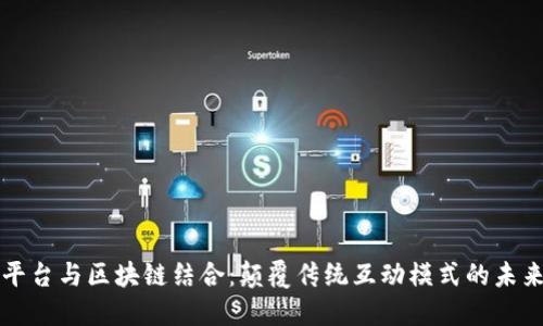 网红平台与区块链结合:颠覆传统互动模式的未来趋势
