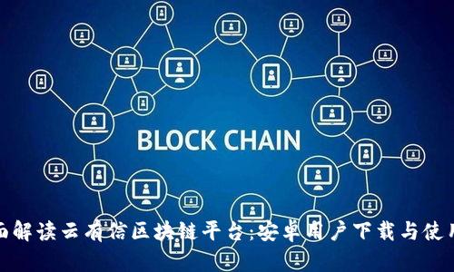 : 全面解读云有信区块链平台:安卓用户下载与使用指南