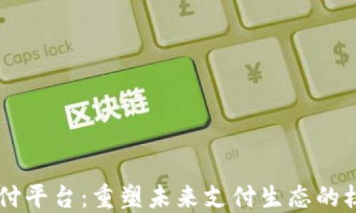 区块链承兑支付平台:重塑未来支付生态的核心技术与应用