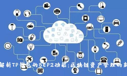 深入解析TP钱包的BEP2功能:区块链资产管理的新选择
