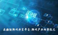 区块链游戏共享平台：游戏产业的新纪