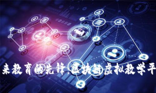 探索未来教育的先锋:区块链虚拟教学平台官网