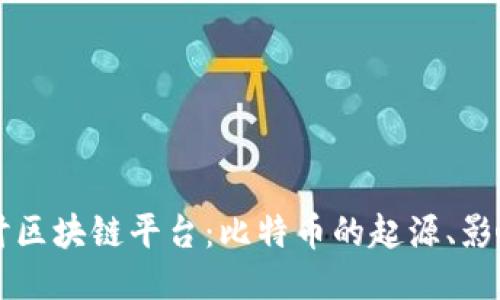 深入探讨区块链平台:比特币的起源、影响与未来