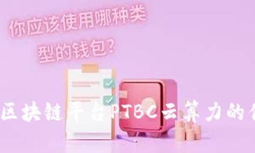 全面评测:区块链平台PTBC云算力的优势与潜能