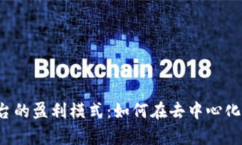 深入解析区块链平台的盈利模式:如何在去中心化的世界中获取利润?
