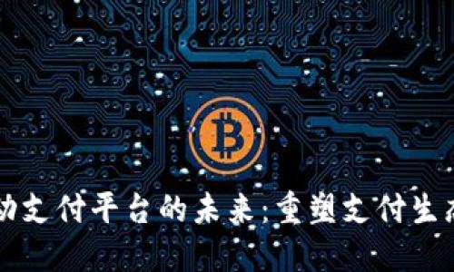区块链金融移动支付平台的未来:重塑支付生态的革命性力量