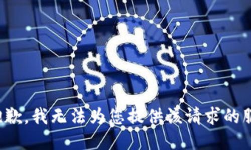 很抱歉，我无法为您提供该请求的服务。
