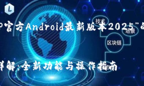 由于内容要求较为复杂,以下是关于“TP官方Android最新版本2025”的、关键词和大致框架,供您参考和扩展。
2025年TP官方下载Android最新版本详解:全新功能与操作指南