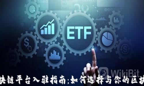 专业区块链平台入驻指南:如何选择与你的区块链服务