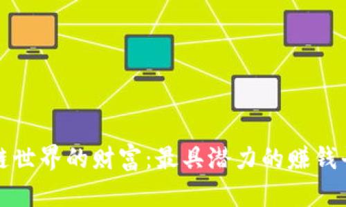 探索区块链世界的财富:最具潜力的赚钱平台全解析