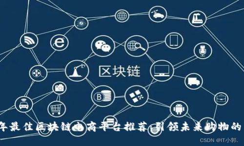 2023年最佳区块链电商平台推荐：引领未来购物的新趋势