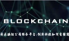 全面解析区块链公司服务平台：创新科