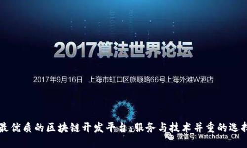寻找最优质的区块链开发平台:服务与技术并重的选择指南
