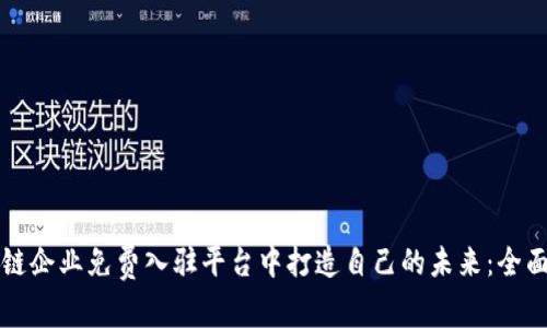 如何在区块链企业免费入驻平台中打造自己的未来:全面指南与分析