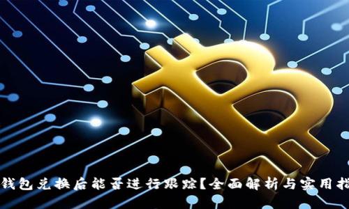 TP钱包兑换后能否进行跟踪?全面解析与实用指南