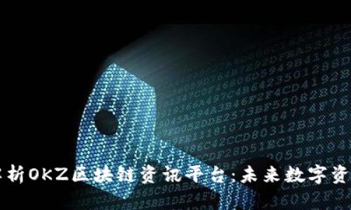 全方位解析OKZ区块链资讯平台:未来数字资产的窗口