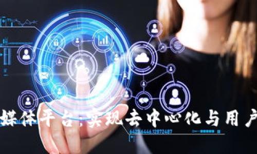 区块链如何社交媒体平台:实现去中心化与用户隐私的完美结合