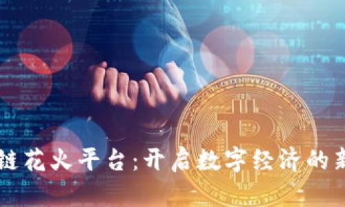 区块链花火平台:开启数字经济的新篇章