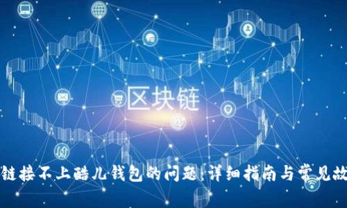 如何解决TP链接不上酷儿钱包的问题:详细指南与常见故障排除方法