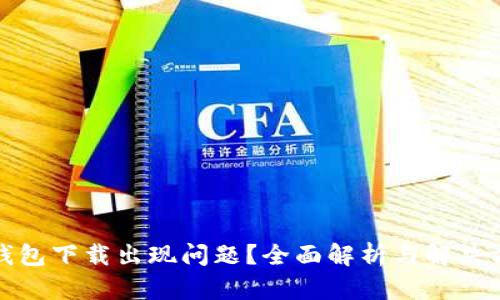 TP钱包下载出现问题?全面解析与解决方案