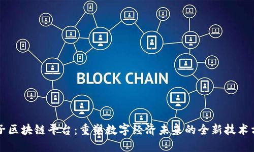 量子区块链平台:重塑数字经济未来的全新技术方案