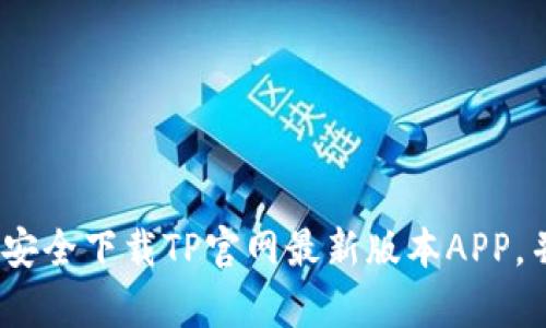 全面解析:如何安全下载TP官网最新版本APP,并掌握使用技巧