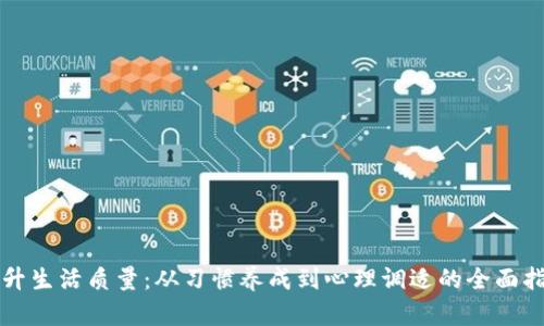提升生活质量:从习惯养成到心理调适的全面指南